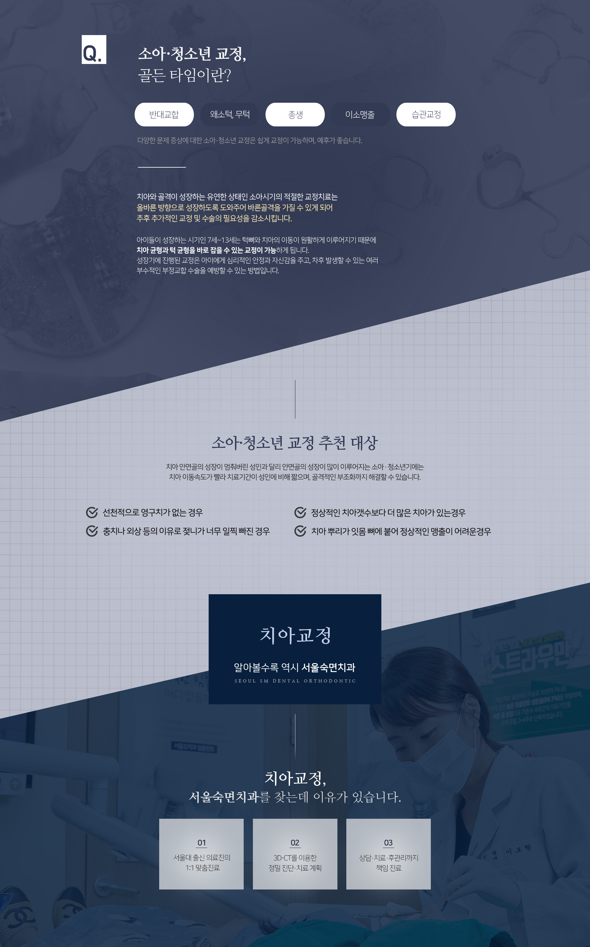 소아청소년-교정-골든-타임이란-반대교합-왜소턱-무턱-총생-이소맹출-습관교정-다양한-문제-증상에-대한-소아청소년-교정은-쉽게-교정이-가능하며-예후가-좋습니다-치아와-골격이-성장하는-유연한-상태인-소아시기의-적절한-교정치료는-올바른-방향으로-성장하도록-도와주어-바른-골격을-가질-수-있게-되어-추후-추가적인-교정-및-수술의-필요성을-감소시킵니다-아이들이-성장하는-시기인-7~13세는-턱뼈와-치아의-이동이-원활하게-이루어지기-때문에-치아-균형과-턱-균형을-바로잡을-수-있는-교정이-가능하게-됩니다-성장기에-진행된-교정은-아이에게-심리적인-안정과-자신감을-주고-차후-발생할-수-있는-여러-부수적인-부정교합-수술을-예방할-수-있는-방법입니다-소아청소년-교정-추천-대상-치아-안면골의-성장이-멈춰버린-성인과-달리-안면골의-성장이-많이-이루어지는-소아-청소년기에는-치아-이동속도가-빨라-치료-기간이-성인에-비해-짧으며-골격적인-부조화까지-해결할-수-있습니다-선천적으로-영구치가-없는-경우-정상적인-치아-개수보다-더-많은-치아가-있는-경우-충치나-외상-등의-이유로-젖니가-너무-일찍-빠진-경우-치아-뿌리가-잇몸-뼈에-붙어-정상적인-맹출이-어려운-경우