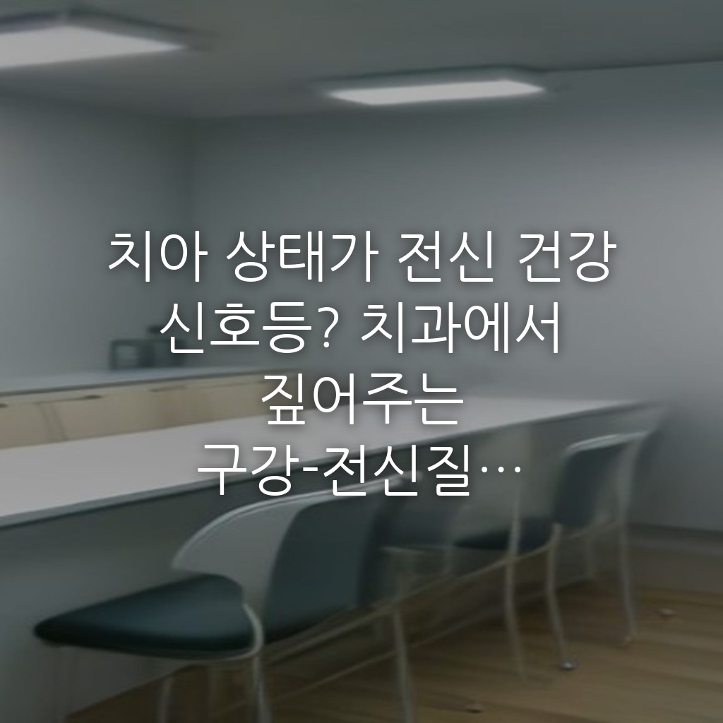 치아 상태가 전신 건강 신호등? 치과에서 짚어주는 구강-전신질환 연결고리