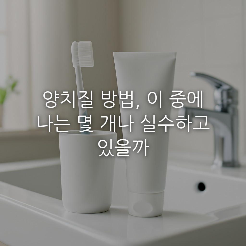 양치질 방법, 이 중에 나는 몇 개나 실수하고 있을까