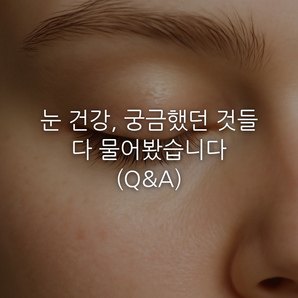 눈 건강, 궁금했던 것들 다 물어봤습니다 (Q&A)
